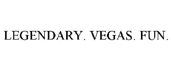 LEGENDARY. VEGAS. FUN.