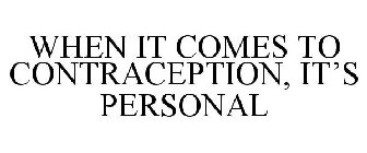 WHEN IT COMES TO CONTRACEPTION, IT'S PERSONAL