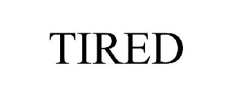 TIRED