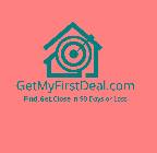 GETMYFIRSTDEAL.COM FIND.GET.CLOSE IN 90 DAYS OR LESS
