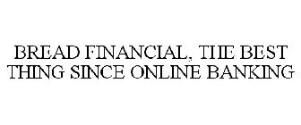 BREAD FINANCIAL, THE BEST THING SINCE ONLINE BANKING