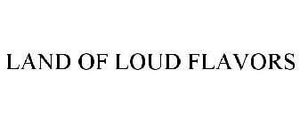 LAND OF LOUD FLAVORS