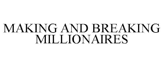 MAKING AND BREAKING MILLIONAIRES