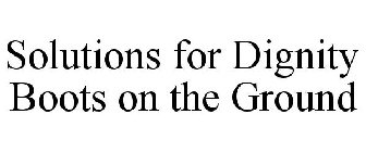 SOLUTIONS FOR DIGNITY BOOTS ON THE GROUND