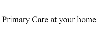 PRIMARY CARE AT YOUR HOME