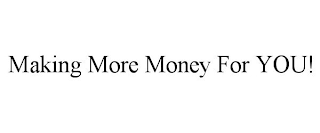 MAKING MORE MONEY FOR YOU!