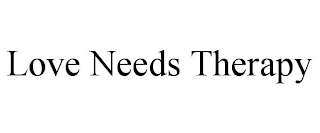 LOVE NEEDS THERAPY