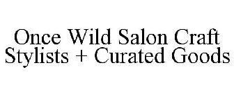 ONCE WILD SALON CRAFT STYLISTS + CURATED GOODS