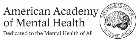 AMERICAN ACADEMY OF MENTAL HEALTH DEDICATED TO THE MENTAL HEALTH OF ALL THE AMERICAN ACADEMY OF MENTAL HEALTH