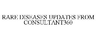 RARE DISEASES UPDATES FROM CONSULTANT360