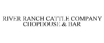 RIVER RANCH CATTLE COMPANY CHOPHOUSE & BAR