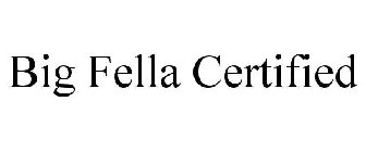 BIG FELLA CERTIFIED
