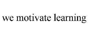 WE MOTIVATE LEARNING