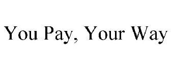 YOU PAY, YOUR WAY