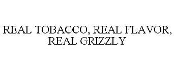 REAL TOBACCO, REAL FLAVOR, REAL GRIZZLY