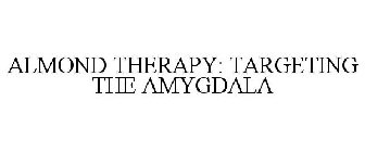 ALMOND THERAPY: TARGETING THE AMYGDALA