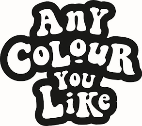 ANY COLOUR YOU LIKE