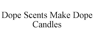DOPE SCENTS MAKE DOPE CANDLES