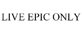LIVE EPIC ONLY