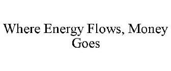 WHERE ENERGY FLOWS, MONEY GOES