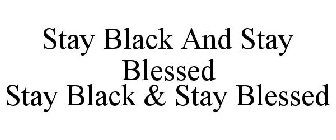 STAY BLACK AND STAY BLESSED STAY BLACK & STAY BLESSED