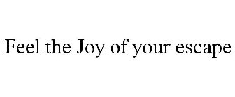 FEEL THE JOY OF YOUR ESCAPE