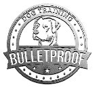 DOG TRAINING BULLETPROOF