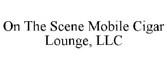 ON THE SCENE MOBILE CIGAR LOUNGE, LLC