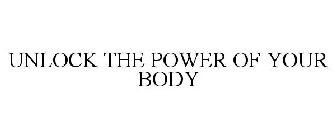 UNLOCK THE POWER OF YOUR BODY