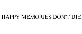 HAPPY MEMORIES DON'T DIE