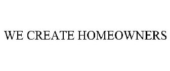 WE CREATE HOMEOWNERS.