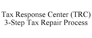 TAX RESPONSE CENTER (TRC) 3-STEP TAX REPAIR PROCESS