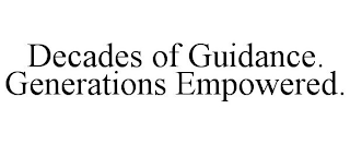 DECADES OF GUIDANCE. GENERATIONS EMPOWERED.