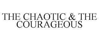 THE CHAOTIC & THE COURAGEOUS