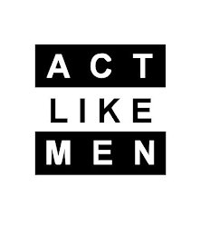 ACT LIKE MEN