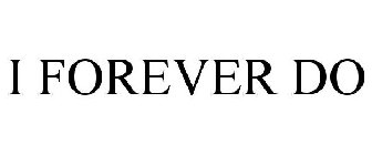I FOREVER DO