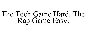 THE TECH GAME HARD. THE RAP GAME EASY.