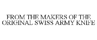 FROM THE MAKERS OF THE ORIGINAL SWISS ARMY KNIFE