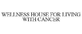 WELLNESS HOUSE FOR LIVING WITH CANCER