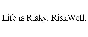 LIFE IS RISKY. RISKWELL.