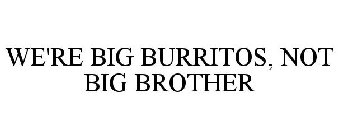 BIG BURRITOS, NOT BIG BROTHER