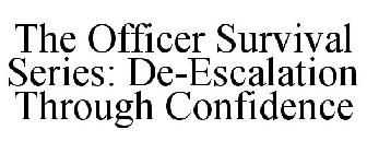 OFFICER SURVIVAL SERIES: DE-ESCALATION THROUGH CONFIDENCE