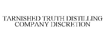 TARNISHED TRUTH DISTILLING COMPANY DISCRETION