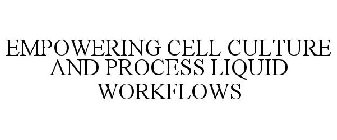 EMPOWERING CELL CULTURE AND PROCESS LIQUID WORKFLOWS