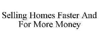 SELLING HOMES FASTER AND FOR MORE MONEY