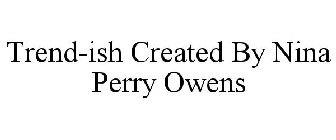 TREND-ISH CREATED BY NINA PERRY OWENS