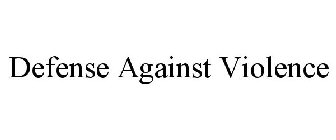 DEFENSE AGAINST VIOLENCE