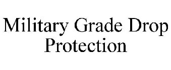 MILITARY GRADE DROP PROTECTION