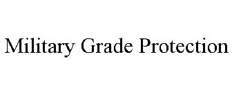 MILITARY GRADE PROTECTION