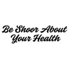 BE SHOOR ABOUT YOUR HEALTH
